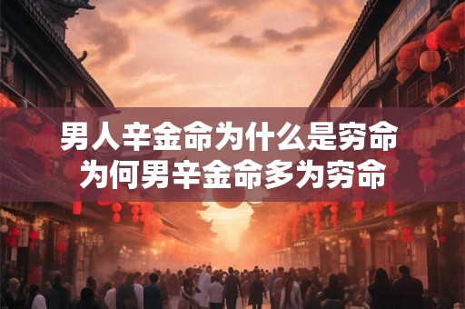 男人辛金命为什么是穷命 为何男辛金命多为穷命