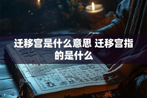 迁移宫是什么意思 迁移宫指的是什么
