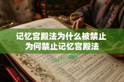 记忆宫殿法为什么被禁止 为何禁止记忆宫殿法
