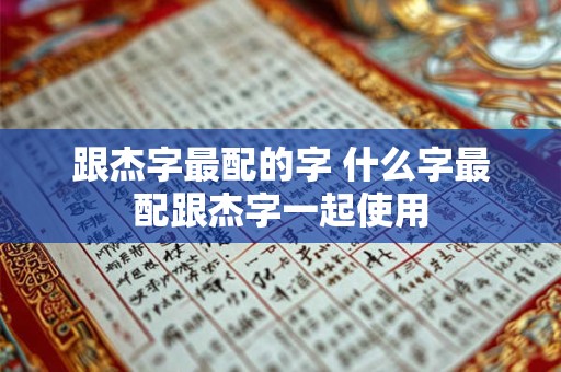 跟杰字最配的字 什么字最配跟杰字一起使用