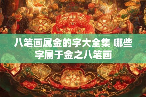 八笔画属金的字大全集 哪些字属于金之八笔画