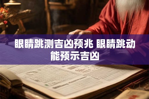 眼睛跳测吉凶预兆 眼睛跳动能预示吉凶 眼睛跳测吉凶预兆 眼睛跳动能预示吉凶