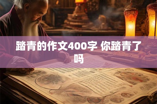 踏青的作文400字 你踏青了吗