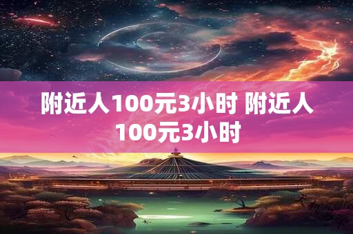 附近人100元3小时 附近人100元3小时
