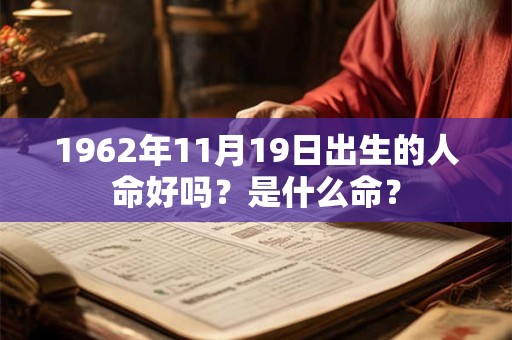 1962年11月19日出生的人命好吗？是什么命？