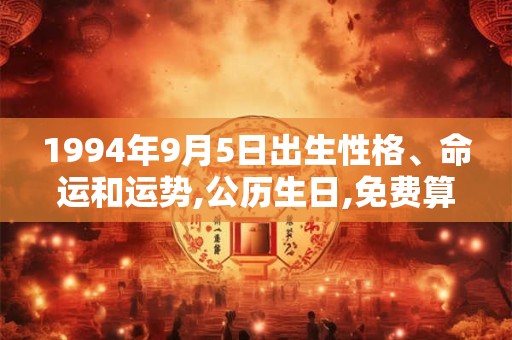 1994年9月5日出生性格、命运和运势,公历生日,免费算命 1994年9月5日出生性格、命运和运势,公历生日,免费算命