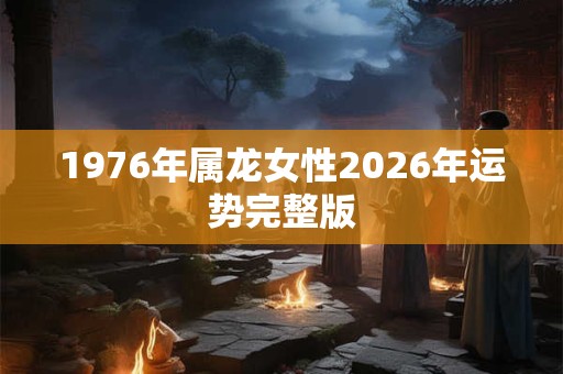 1976年属龙女性2026年运势完整版