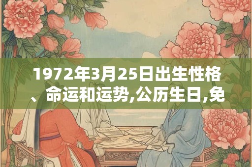 1972年3月25日出生性格、命运和运势,公历生日,免费算命