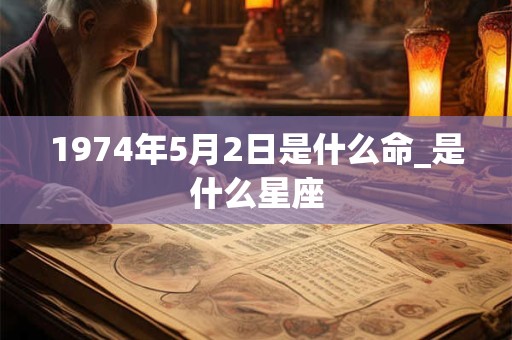1974年5月2日是什么命_是什么星座