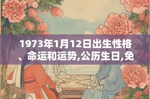 1973年1月12日出生性格、命运和运势,公历生日,免费算命