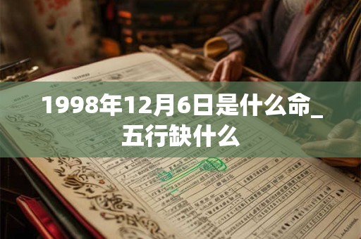 1998年12月6日是什么命_五行缺什么
