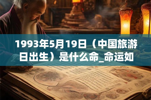 1993年5月19日（中国旅游日出生）是什么命_命运如何