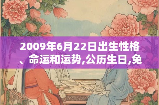 2009年6月22日出生性格、命运和运势,公历生日,免费算命 2009年6月22日出生性格、命运和运势,公历生日,免费算命