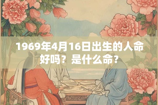 1969年4月16日出生的人命好吗？是什么命？