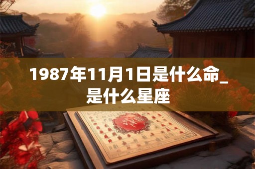 1987年11月1日是什么命_是什么星座