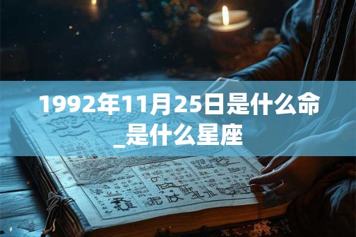 1992年11月25日是什么命_是什么星座