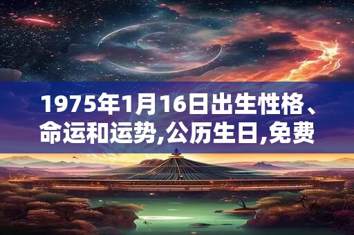 1975年1月16日出生性格、命运和运势,公历生日,免费算命
