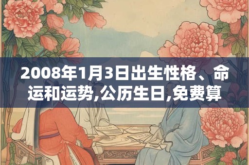 2008年1月3日出生性格、命运和运势,公历生日,免费算命