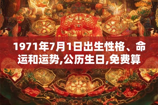 1971年7月1日出生性格、命运和运势,公历生日,免费算命