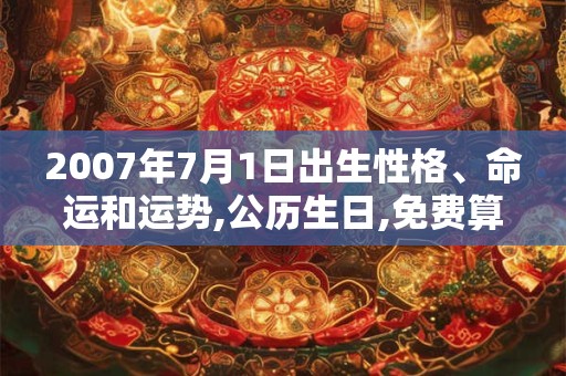 2007年7月1日出生性格、命运和运势,公历生日,免费算命