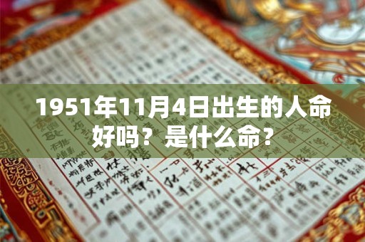 1951年11月4日出生的人命好吗？是什么命？