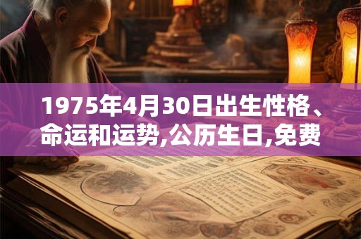1975年4月30日出生性格、命运和运势,公历生日,免费算命 1975年4月30日出生性格、命运和运势,公历生日,免费算命