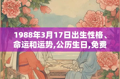 1988年3月17日出生性格、命运和运势,公历生日,免费算命