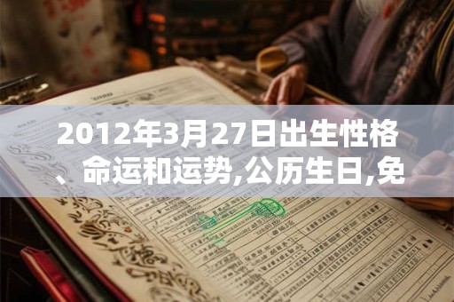 2012年3月27日出生性格、命运和运势,公历生日,免费算命