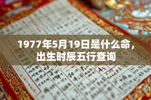 1977年5月19日是什么命，出生时辰五行查询