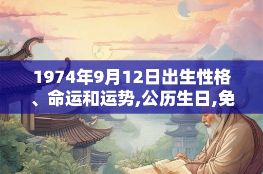 1974年9月12日出生性格、命运和运势,公历生日,免费算命
