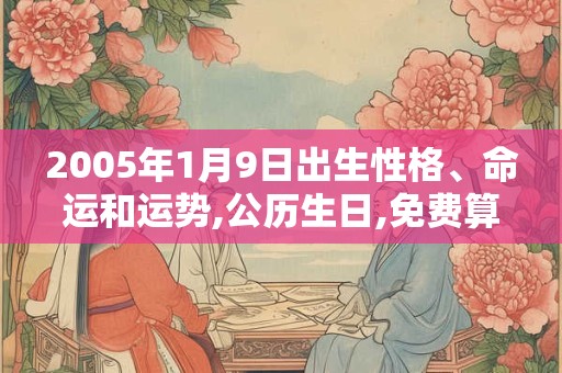 2005年1月9日出生性格、命运和运势,公历生日,免费算命