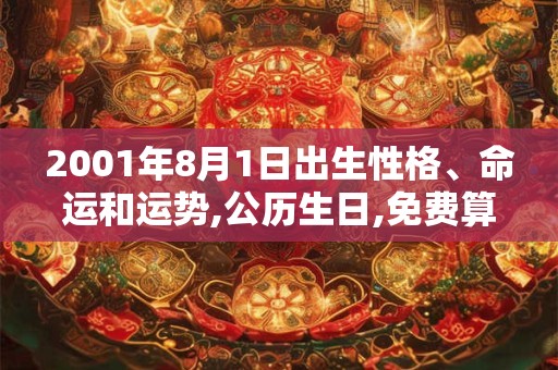 2001年8月1日出生性格、命运和运势,公历生日,免费算命 2001年8月1日出生性格、命运和运势,公历生日,免费算命