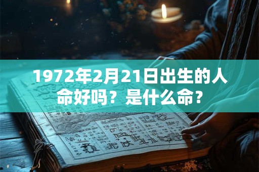 1972年2月21日出生的人命好吗？是什么命？