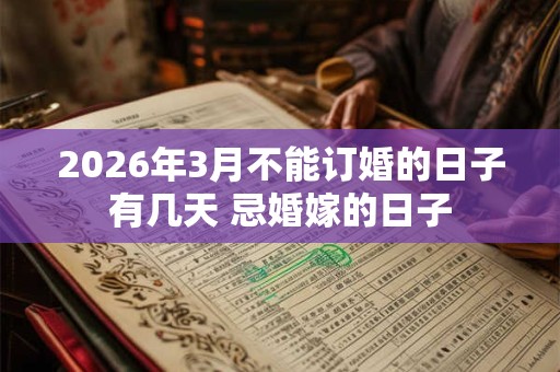 2026年3月不能订婚的日子有几天 忌婚嫁的日子