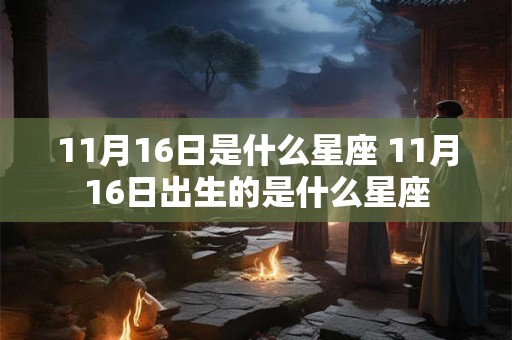 11月16日是什么星座 11月16日出生的是什么星座