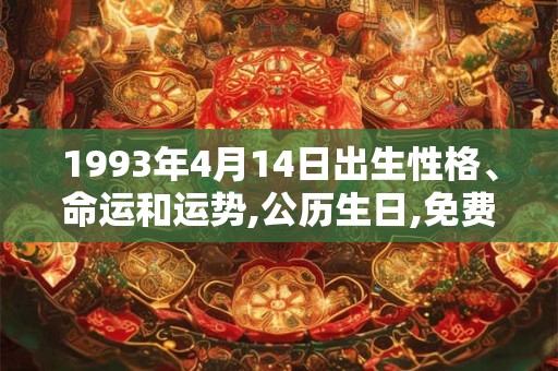 1993年4月14日出生性格、命运和运势,公历生日,免费算命 1993年4月14日出生性格、命运和运势,公历生日,免费算命