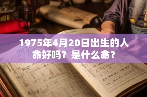 1975年4月20日出生的人命好吗？是什么命？