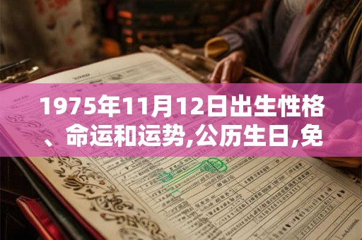 1975年11月12日出生性格、命运和运势,公历生日,免费算命 1975年11月12日出生性格、命运和运势,公历生日,免费算命