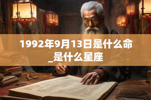 1992年9月13日是什么命_是什么星座