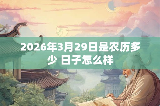 2026年3月29日是农历多少 日子怎么样
