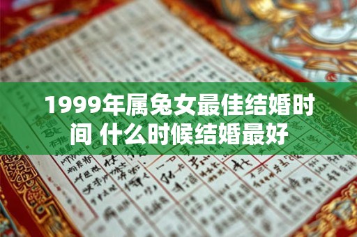 1999年属兔女最佳结婚时间 什么时候结婚最好