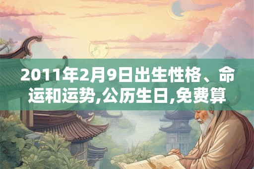 2011年2月9日出生性格、命运和运势,公历生日,免费算命