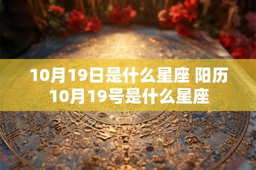10月19日是什么星座 阳历10月19号是什么星座