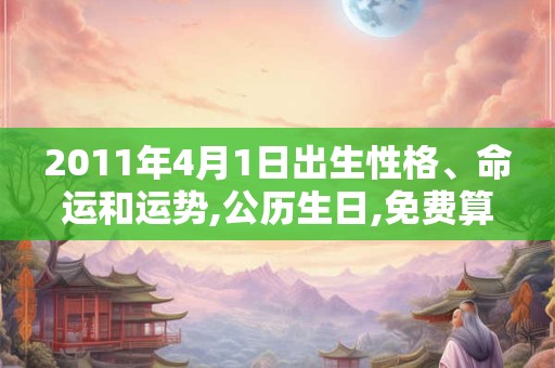 2011年4月1日出生性格、命运和运势,公历生日,免费算命