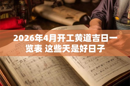 2026年4月开工黄道吉日一览表 这些天是好日子