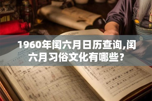 1960年闰六月日历查询,闰六月习俗文化有哪些？