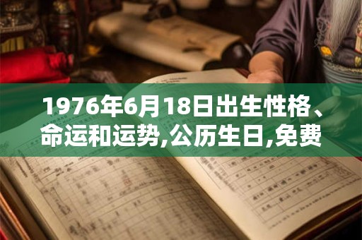 1976年6月18日出生性格、命运和运势,公历生日,免费算命
