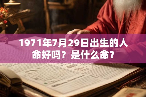 1971年7月29日出生的人命好吗？是什么命？