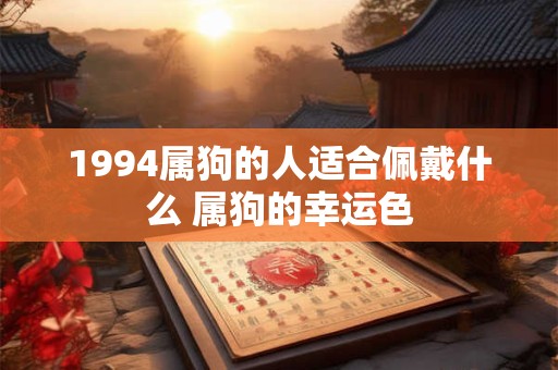 1994属狗的人适合佩戴什么 属狗的幸运色