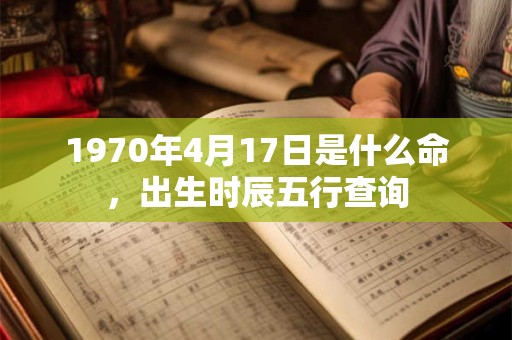 1970年4月17日是什么命，出生时辰五行查询